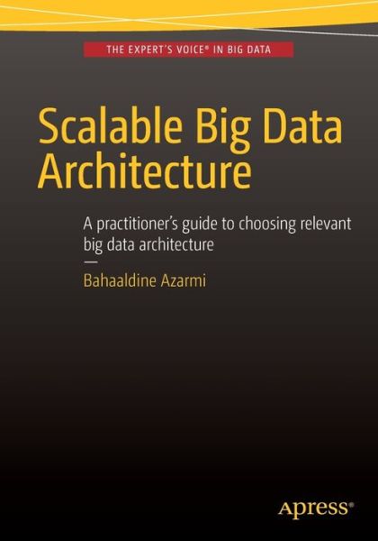 Scalable Big Data Architecture: A practitioners guide to choosing relevant Big Data architecture - Bahaaldine Azarmi - Books - APress - 9781484213278 - December 30, 2015