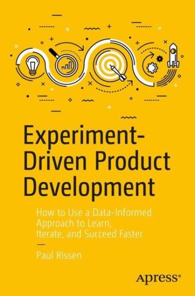 Cover for Paul Rissen · Experiment-Driven Product Development: How to Use a Data-Informed Approach to Learn, Iterate, and Succeed Faster (Paperback Book) [1st edition] (2019)