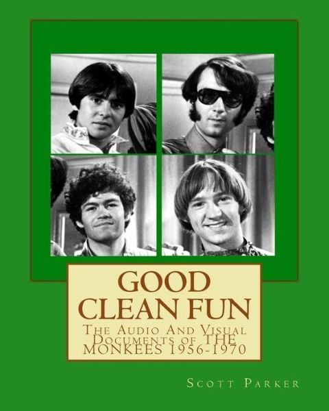 Cover for Scott Parker · Good Clean Fun: the Audio and Visual Documents of the Monkees 1956-1970 (Pocketbok) (2013)