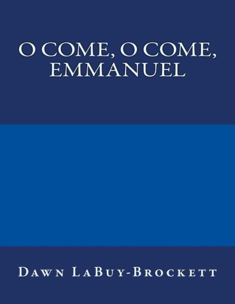 O Come, O Come, Emmanuel - Dawn Labuy-brockett - Kirjat - Createspace - 9781496010278 - perjantai 21. helmikuuta 2014