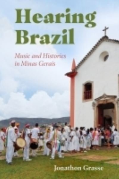 Cover for Jonathon Grasse · Hearing Brazil: Music and Histories in Minas Gerais (Hardcover Book) (2022)