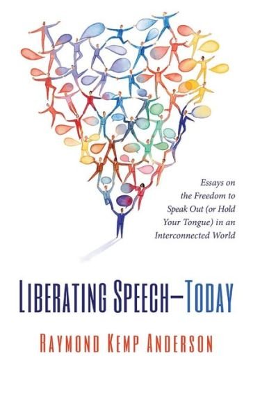 Cover for Raymond Kemp Anderson · Liberating Speech--Today: Essays on the Freedom to Speak Out (or Hold Your Tongue) in an Interconnected World (Hardcover Book) (2015)