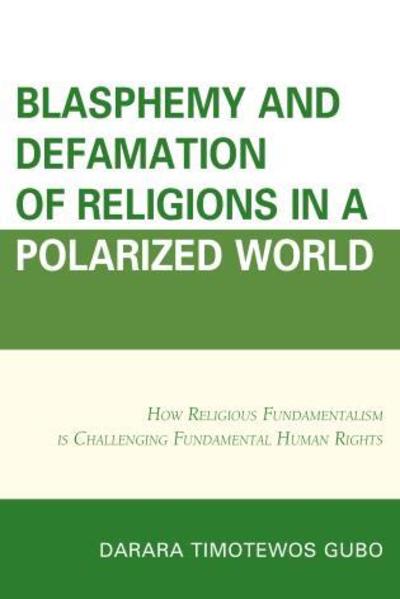 Cover for Darara Timotewos Gubo · Blasphemy And Defamation of Religions In a Polarized World: How Religious Fundamentalism Is Challenging Fundamental Human Rights (Paperback Book) (2017)