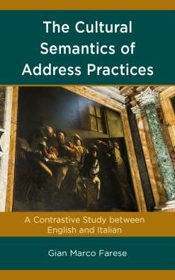Cover for Gian Marco Farese · The Cultural Semantics of Address Practices: A Contrastive Study between English and Italian (Hardcover bog) (2018)