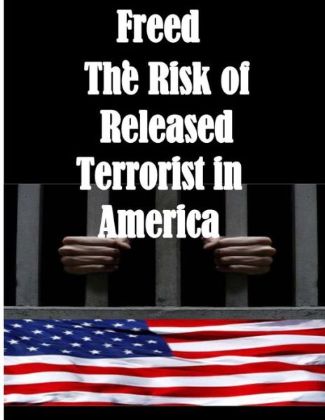 Cover for U S Department of Homeland Security · Freed: the Risk of Released Terrorist in America (Paperback Book) (2014)