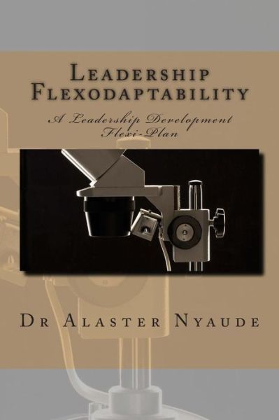 Cover for Dr Alaster Nyaude · Leadership Flexodaptability: a Leadership Development Flexi-plan (Paperback Book) (2014)