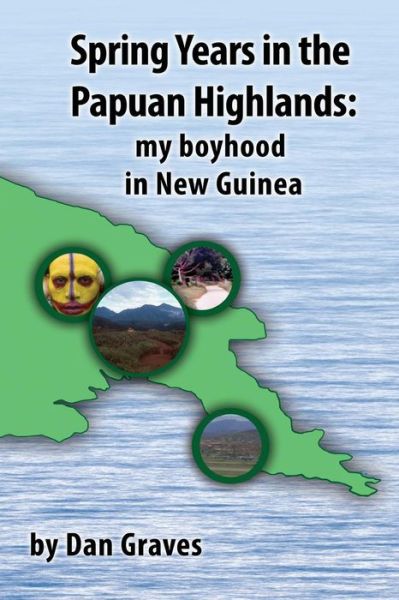 Cover for Dan Graves · Spring Years in the Papuan Highlands : My boyhood in New Guinea (Paperback Book) (2014)