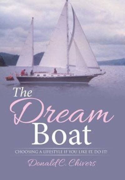 Cover for Donald C Chivers · The Dream Boat: Choosing a Lifestyle if You Like It, Do It! (Hardcover Book) (2014)