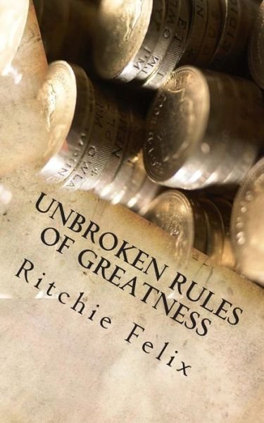 Cover for Ritchie Felix · Unbroken Rules of Greatness: Unbroken Laws of Greatness (Pocketbok) (2015)