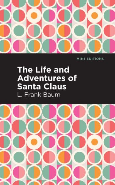 The Life and Adventures of Santa Claus - Mint Editions - L. Frank Baum - Kirjat - Graphic Arts Books - 9781513278278 - torstai 22. huhtikuuta 2021