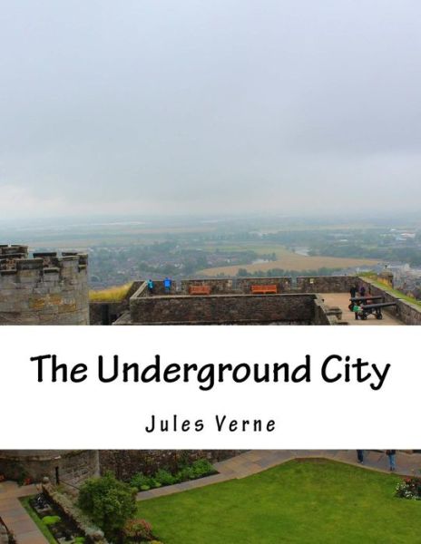 The Underground City - Jules Verne - Books - Createspace - 9781516938278 - August 17, 2015