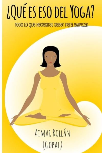 Cover for Aimar Rollan · Que Es Eso Del Yoga?: Todo Lo Que Necesitas Saber Para Empezar (Paperback Book) (2015)