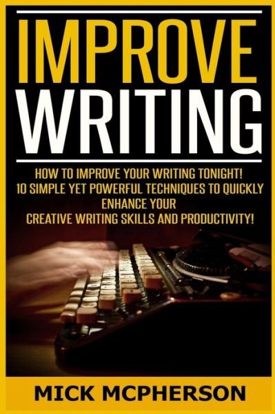 Improve Writing - Mick McPherson - Bøker - CreateSpace Independent Publishing Platf - 9781519250278 - 22. november 2015