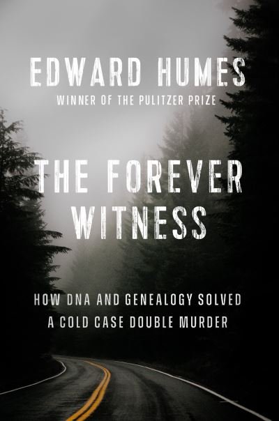 Cover for Edward Humes · The Forever Witness: How DNA and Genealogy Solved a Cold Case Double Murder (Hardcover Book) (2022)