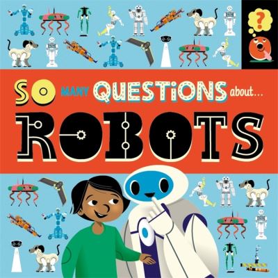 So Many Questions: About Robots - So Many Questions - Sally Spray - Książki - Hachette Children's Group - 9781526317278 - 9 czerwca 2022