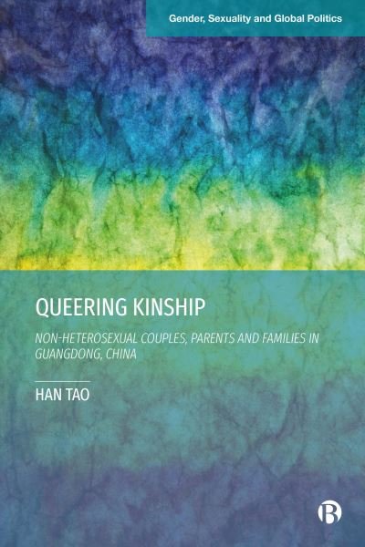 Cover for Tao, Han (The IT University of Copenhagen, Denmark) · Queering Kinship: Non-heterosexual Couples, Parents, and Families in Guangdong, China - Gender, Sexuality and Global Politics (Hardcover Book) (2024)