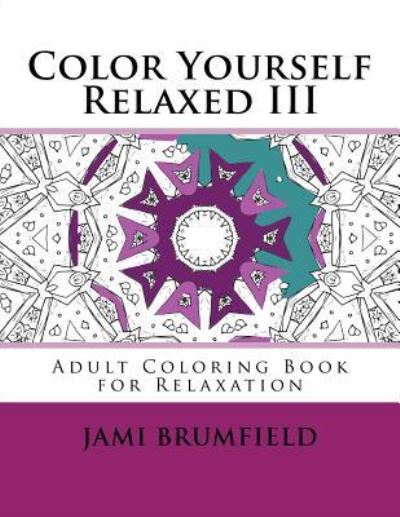 Color Yourself Relaxed III - Jami Brumfield - Książki - Createspace Independent Publishing Platf - 9781530318278 - 1 marca 2016