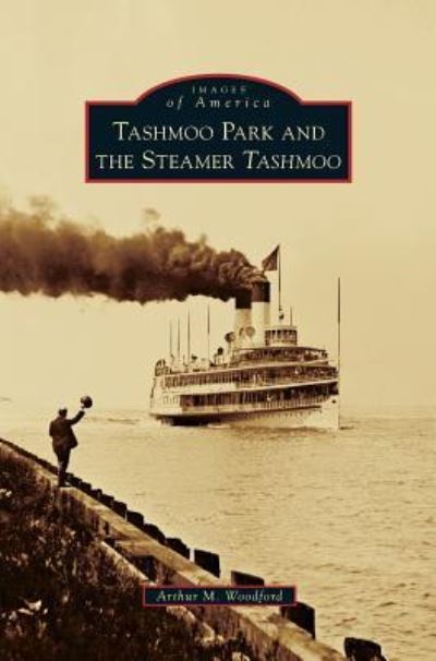 Cover for Author Reviewer Series Editor Arthur M Woodford · Tashmoo Park and the Steamer Tashmoo (Hardcover Book) (2012)