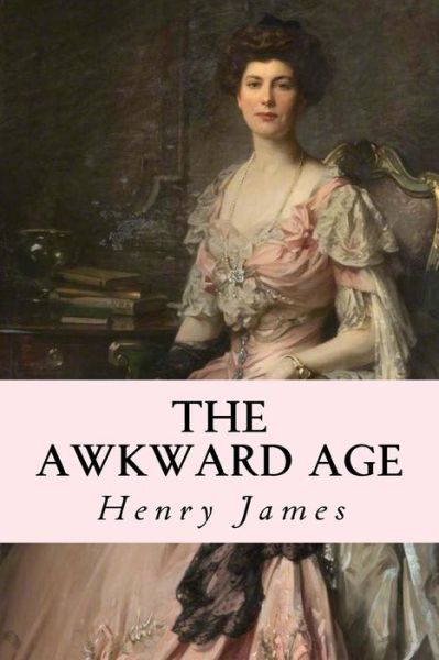 The Awkward Age - Henry James - Books - Createspace Independent Publishing Platf - 9781539951278 - November 6, 2016