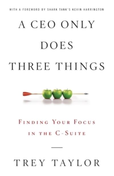 Cover for Trey Taylor · A CEO Only Does Three Things: Finding Your Focus in the C-Suite (Taschenbuch) (2020)