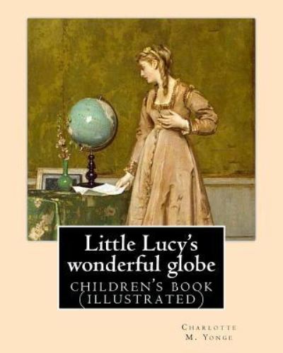 Cover for Charlotte M. Yonge · Little Lucy's wonderful globe By : Charlotte M. Yonge illustrated By (Pocketbok) (2017)