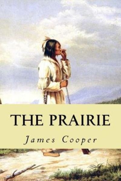 The Prairie - James Fenimore Cooper - Books - Createspace Independent Publishing Platf - 9781546922278 - May 24, 2017