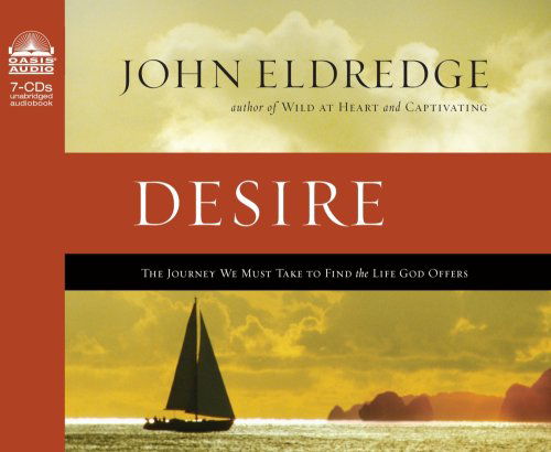 Cover for John Eldredge · Desire: the Journey We Must Take to Find the Life God Offers (Audiobook (CD)) [Unabridged edition] (2004)