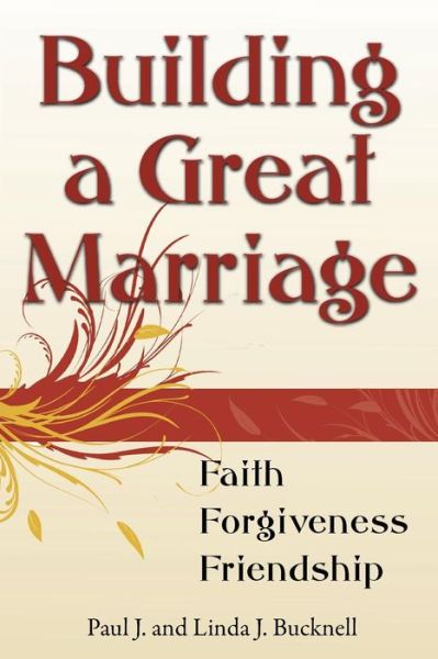 Cover for Paul J. Bucknell · Building a Great Marriage: Finding Faith, Forgiveness and Friendship (Paperback Book) (2014)