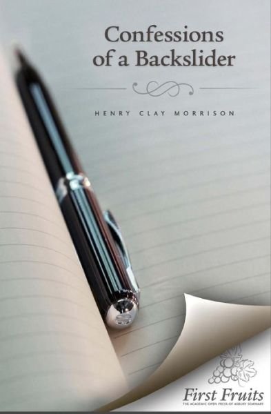 The Confessions of a Backslider - Henry Clay Morrison - Livros - First Fruits Press - 9781621711278 - 18 de dezembro de 2013