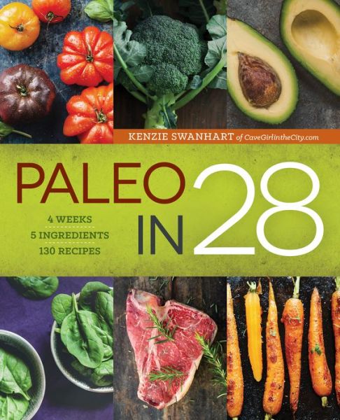 Cover for Kenzie Swanhart · Paleo in 28: 4 Weeks, 5 Ingredients, 130 Recipes (Paperback Book) (2015)