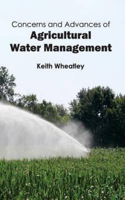 Cover for Keith Wheatley · Concerns and Advances of Agricultural Water Management (Hardcover Book) (2015)