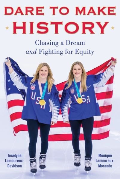Cover for Jocelyne Lamoureux-Davidson · Dare to Make History: Chasing a Dream and Fighting for Equity (Hardcover Book) (2021)