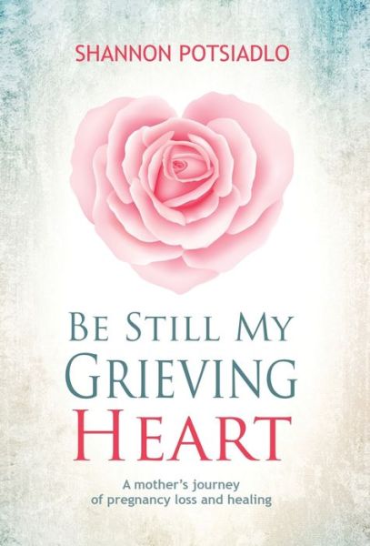 Be Still My Grieving Heart - Shannon Potsiadlo - Books - BHC Press - 9781643971278 - December 17, 2020