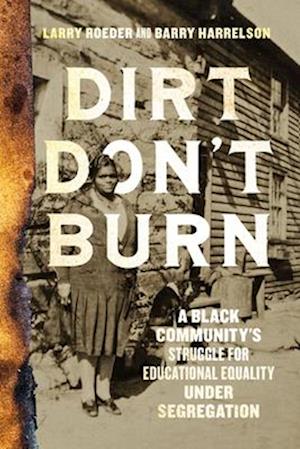 Cover for Larry Roeder · Dirt Don't Burn: A Black Community's Struggle for Educational Equality Under Segregation (Paperback Bog) (2025)