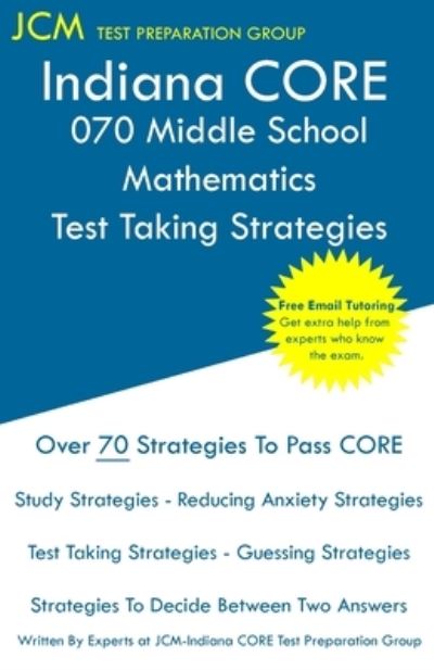 Indiana CORE 070 Middle School Mathematics - Test Taking Strategies : Free Online Tutoring - New Edition - The latest strategies to pass your exam. - Jcm-Indiana Core Test Preparation Group - Livros - Jcm Test Preparation Group - 9781649263278 - 23 de dezembro de 2020