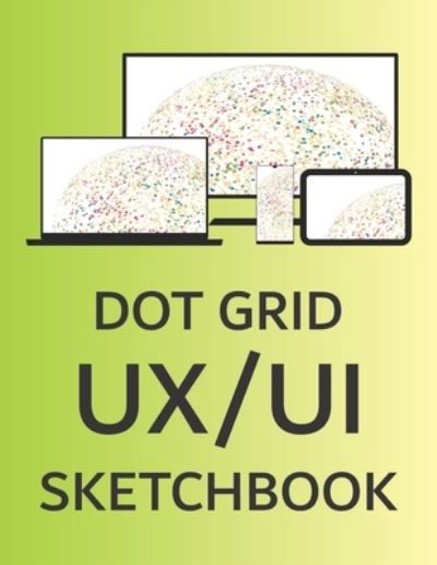 Dot Grid UX/UI Sketchbook - X - Bücher - Independently Published - 9781672904278 - 8. Dezember 2019