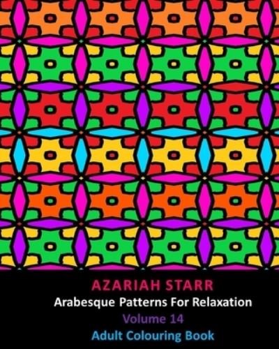 Cover for Azariah Starr · Arabesque Patterns For Relaxation Volume 14 : Adult Colouring Book (Taschenbuch) (2024)