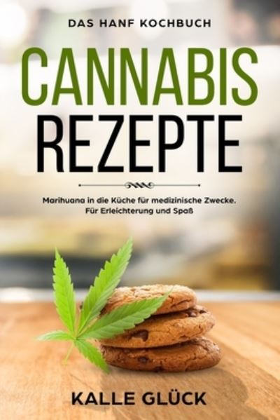 Cover for Kalle Gluck · Cannabis Rezepte, Das Hanf Kochbuch, Marihuana in die Kuche fur medizinische Zwecke. Fur Erleichterung und Spass (Paperback Book) (2018)