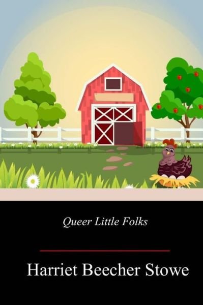 Queer Little Folks - Harriet Beecher Stowe - Libros - Createspace Independent Publishing Platf - 9781719355278 - 28 de julio de 2018