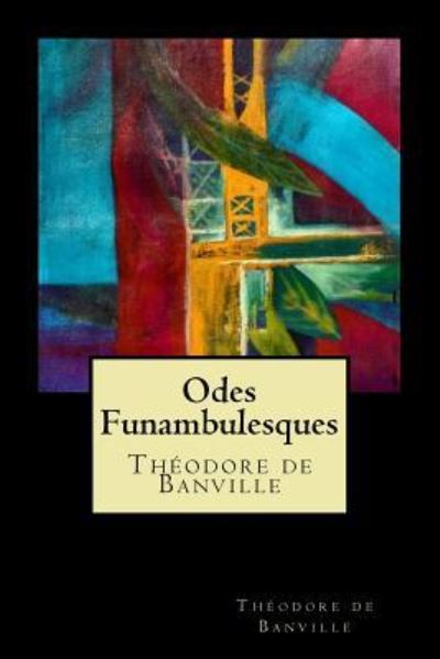 Odes Funambulesques - Theodore De Banville - Libros - Createspace Independent Publishing Platf - 9781720852278 - 7 de junio de 2018