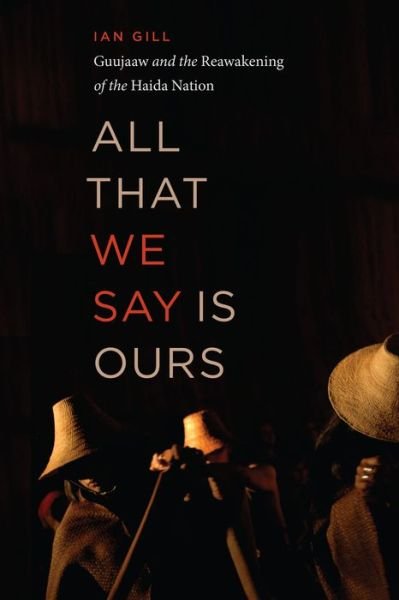 Cover for Ian Gill · All That We Say is Ours: Guujaaw and the Reawakening of the Haida Nation (Paperback Book) [Now in paperback! edition] (2022)