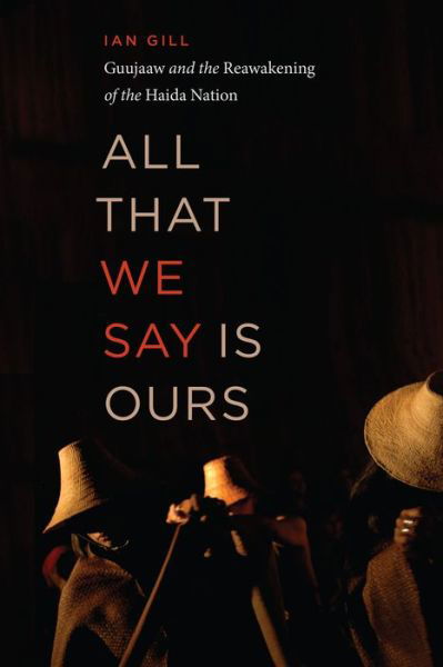 Cover for Ian Gill · All That We Say is Ours: Guujaaw and the Reawakening of the Haida Nation (Paperback Book) [Now in paperback! edition] (2022)