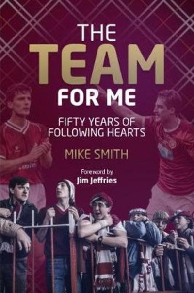 Cover for Mike Smith · The Team for Me: Fifty Years of Following Hearts (Hardcover Book) [None edition] (2018)