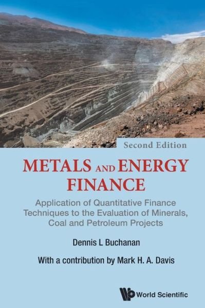 Cover for Buchanan, Dennis L (Imperial College London, Uk) · Metals And Energy Finance: Application Of Quantitative Finance Techniques To The Evaluation Of Minerals, Coal And Petroleum Projects (Taschenbuch) [Second edition] (2018)