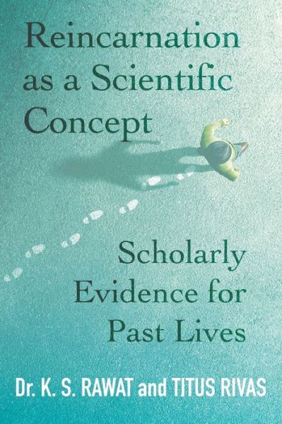 Reincarnation as a Scientific Concept: Scholarly Evidence for Past Lives - Dr K S Rawat - Books - White Crow Books - 9781786771278 - May 18, 2021