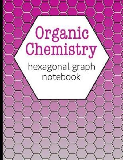 Organic Chemistry Hexagonal Graph Notebook - Hj Designs - Libros - Independently Published - 9781790996278 - 9 de diciembre de 2018