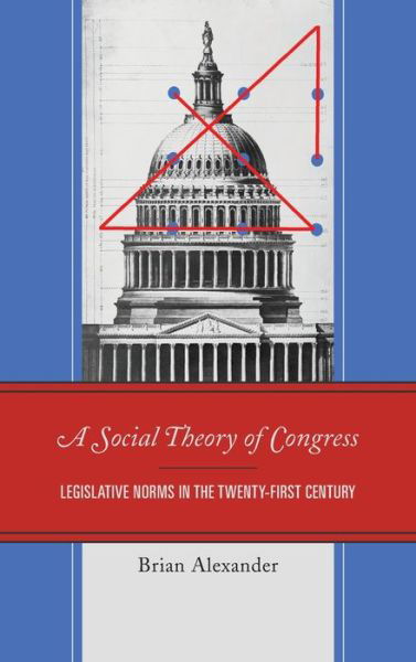 Cover for Brian Alexander · A Social Theory of Congress: Legislative Norms in the Twenty-First Century (Hardcover Book) (2021)