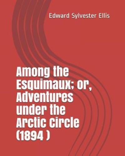 Cover for Edward Sylvester Ellis · Among the Esquimaux; Or, Adventures Under the Arctic Circle (1894 ) (Paperback Book) (2019)