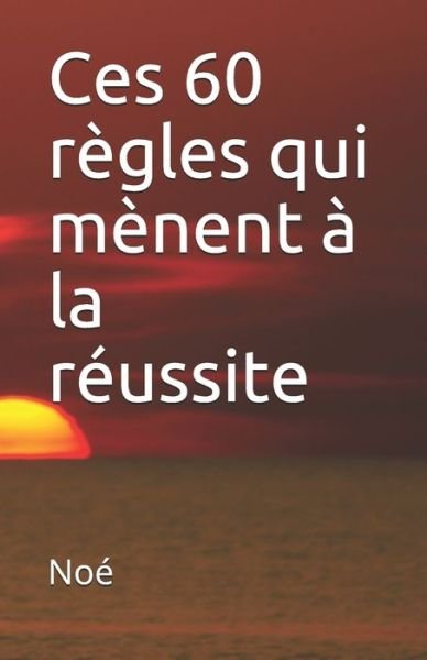 Cover for Noe Miguel · Ces 60 regles qui menent a la reussite (Paperback Bog) (2019)