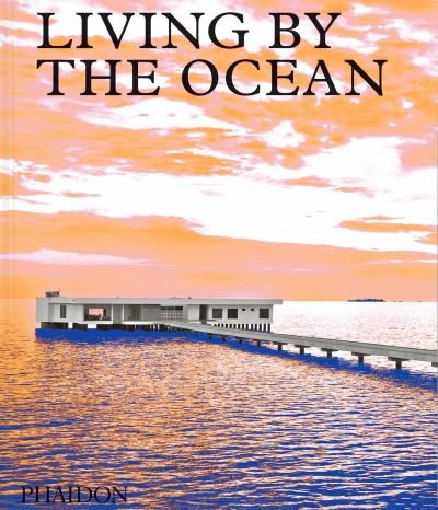 Living by the Ocean: Contemporary Houses by the Sea - Phaidon Editors - Livros - Phaidon Press Ltd - 9781838663278 - 16 de setembro de 2021